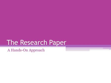 The Research Paper A Hands-On Approach. What is a Research Paper?? In their book, Writing the Research and Term Paper, Hauser and Gray explain, “A research.