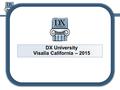 DX University – Visalia 2015 DX University Visalia California – 2015.