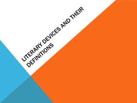 LITERARY DEVICES AND THEIR DEFINITIONS. A stated comparison (usually formed with like or as) between two fundamentally dissimilar things that have.