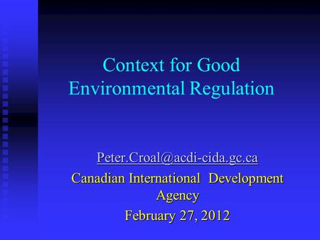 Context for Good Environmental Regulation Canadian International Development Agency February 27, 2012.