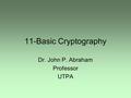 11-Basic Cryptography Dr. John P. Abraham Professor UTPA.