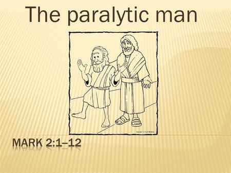 The paralytic man.  Jesus was in Capernaum  Jesus started preaching  A large crowd gathered in the house  Pharisees  Followers.