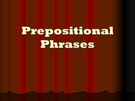 Prepositional Phrases. WHAT IS A PHRASE? A GROUP OF WORDS WITHOUT A SUBJECT AND A VERB THAT FUNCTIONS IN A SENTENCE AS ONE PART OF SPEECH A GROUP OF WORDS.