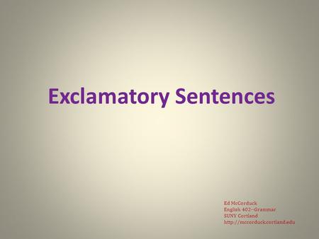 Exclamatory Sentences Ed McCorduck English 402--Grammar SUNY Cortland