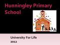 University For Life 2012.  Every Friday children at Hunningley Primary School will get the opportunity to take part in a workshop and learn a variety.