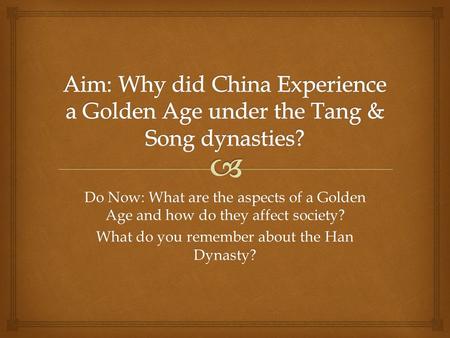 Do Now: What are the aspects of a Golden Age and how do they affect society? What do you remember about the Han Dynasty?