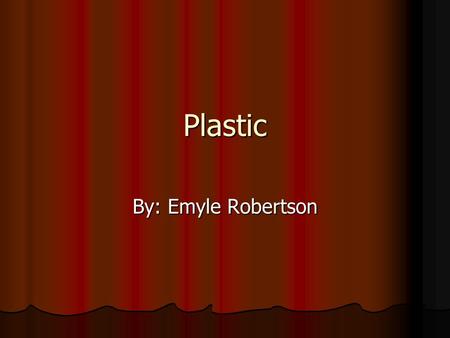 Plastic By: Emyle Robertson. Where’d the name come from?  Plastic comes from the Greek word plastikos, meaning ‘able to be molded.’