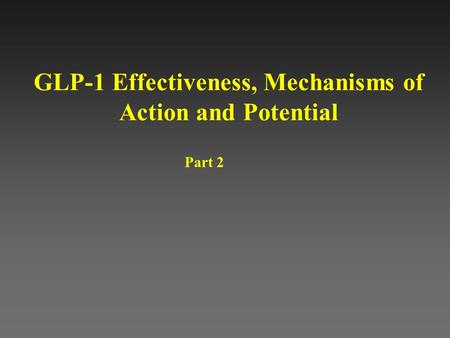 GLP-1 Effectiveness, Mechanisms of Action and Potential Part 2.