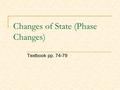 Changes of State (Phase Changes) Textbook pp. 74-79.