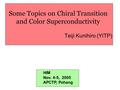 Some Topics on Chiral Transition and Color Superconductivity Teiji Kunihiro (YITP) HIM Nov. 4-5, 2005 APCTP, Pohang.