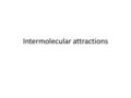 Intermolecular attractions. Thus far… Bonding covered so far involved intramolecular bonding, i.e. bonding within a molecule or within an ionic crystal.