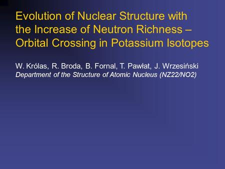 Evolution of Nuclear Structure with the Increase of Neutron Richness – Orbital Crossing in Potassium Isotopes W. Królas, R. Broda, B. Fornal, T. Pawłat,