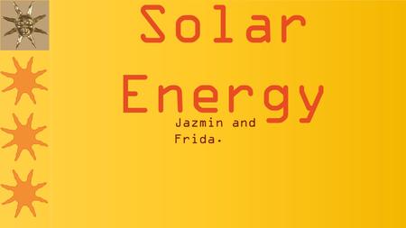 Solar Energy Jazmin and Frida.. Solar energy is the most efficient and free source of energy. We don’t need to know hoe to use it or fix it. It’s just.