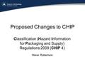 Proposed Changes to CHIP Classification (Hazard Information for Packaging and Supply) Regulations 2009 (CHIP 4) Steve Robertson.
