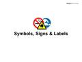 Symbols, Signs & Labels design technology. Don’t have to read the language Categorize meanings Internationally recognizable Takes up less space Speed.