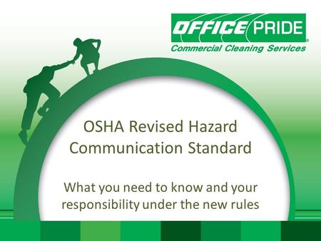 OSHA Revised Hazard Communication Standard What you need to know and your responsibility under the new rules.