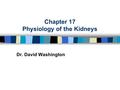 Chapter 17 Physiology of the Kidneys Dr. David Washington.