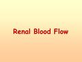 Renal Blood Flow.  Total renal blood flow: TRBF ~ 1270 ml/min ~ 20-25% of CO (5000 ml/min) ~ 90% to cortex  Total renal plasma flow: TRPF ~ 700 ml/min.