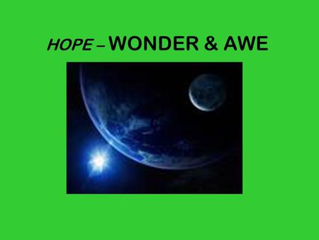 HOPE – WONDER & AWE. A Cross of Stars Across these great lands she brought the Good News With courage and love in her heart, That faith and hope and love.