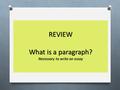 REVIEW What is a paragraph? Necessary to write an essay.