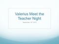 Valerius Meet the Teacher Night September 10 th 2015.