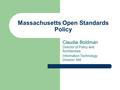 Massachusetts Open Standards Policy Claudia Boldman Director of Policy and Architecture Information Technology Division, MA.
