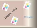 Fingerspelling Strategies. Fingerspelling Do: – Face your palm outward toward the person you are spelling to – Hold your hand slightly to the side of.