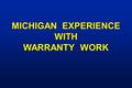 MICHIGAN EXPERIENCE WITH WARRANTY WORK. Warranty Program History Why Warranties ? Warranty Specifications Experience & Lessons Learned.