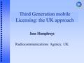 Third Generation mobile Licensing: the UK approach Jane Humphreys Radiocommunications Agency, UK.