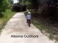 Altoona Outdoors. A Non-Profit Group with a mission to: Encourage Healthy Lifestyles in and around Altoona 2-3 year project: Complete a Trail System in.
