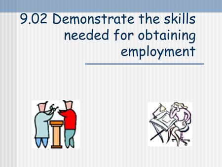 9.02 Demonstrate the skills needed for obtaining employment.