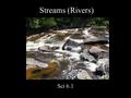 Streams (Rivers) Sci 6.1. Runoff: H 2 0 that does not sink into ground Most ends up in streams.