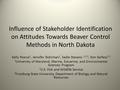 Influence of Stakeholder Identification on Attitudes Towards Beaver Control Methods in North Dakota Kelly Pearce 1, Jennifer Bohrman 2, Sadie Stevens 1,2,3,