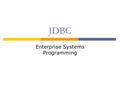 JDBC Enterprise Systems Programming. JDBC  Java Database Connectivity  Database Access Interface provides access to a relational database (by allowing.
