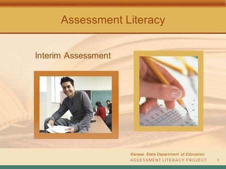 Assessment Literacy Interim Assessment Kansas State Department of Education ASSESSMENT LITERACY PROJECT1.