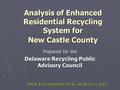 DSM E NVIRONMENTAL S ERVICES, I NC. Analysis of Enhanced Residential Recycling System for New Castle County Prepared for the Delaware Recycling Public.