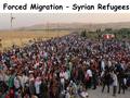 Forced Migration – Syrian Refugees. Remember.. You could be asked to either: Explain the causes/reasons for the forced migration. Analyse the impacts.