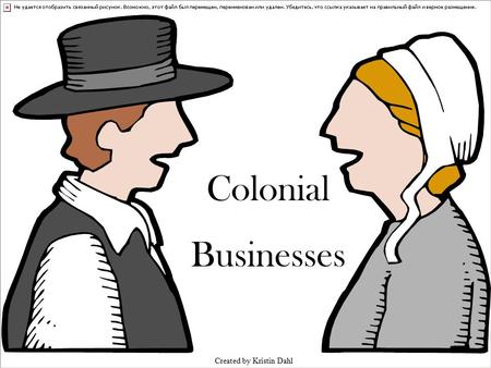 Colonial Businesses Created by Kristin Dahl. Click on one of the business names to learn more about it! Apothecary Barber/ Wigmaker Cooper Blacksmith.