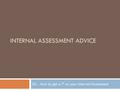 INTERNAL ASSESSMENT ADVICE Or…how to get a 7 on your Internal Assessment.
