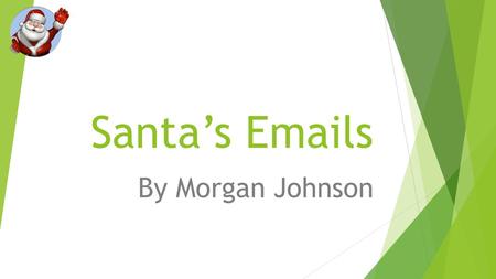 Santa’s Emails By Morgan Johnson. Sending an email attachment to Santa  Explain how you attached the email. Just click attach and click the folder I.