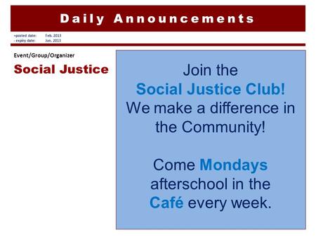 Daily Announcements Join the Social Justice Club! We make a difference in the Community! Come Mondays afterschool in the Café every week. Event/Group/Organizer.