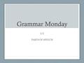 Grammar Monday 2/2 PARTS OF SPEECH. Agenda Review Parts of Speech Practice identifying Parts of Speech END GOAL: Be able to accurately identify Parts.