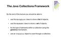 The Java Collections Framework By the end of this lecture you should be able to: use the ArrayList class to store a list of objects; use the HashSet class.