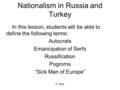 E. Napp Nationalism in Russia and Turkey In this lesson, students will be able to define the following terms: Autocrats Emancipation of Serfs Russification.