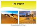 The Desert Presented by: Ali Al-Thani.  A desert is an area full of dry sand and poor vegetation. Occasionally there are desert plants and desert cactus.