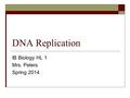 DNA Replication IB Biology HL 1 Mrs. Peters Spring 2014.