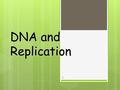 DNA and Replication 1. History of DNA 2  Early scientists thought protein was the cell’s hereditary material because it was more complex than DNA 