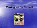 Moving on to School. Transition A beginning and an end Change Change Evolution Evolution Move Move.
