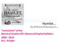 Hamlet… By William Shakespeare… “translation” of the Board of Studies HSC Advanced English Syllabus 2009 - 2014 by L. Krieger.