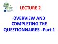 OVERVIEW AND COMPLETING THE QUESTIONNAIRES - Part 1 LECTURE 2.